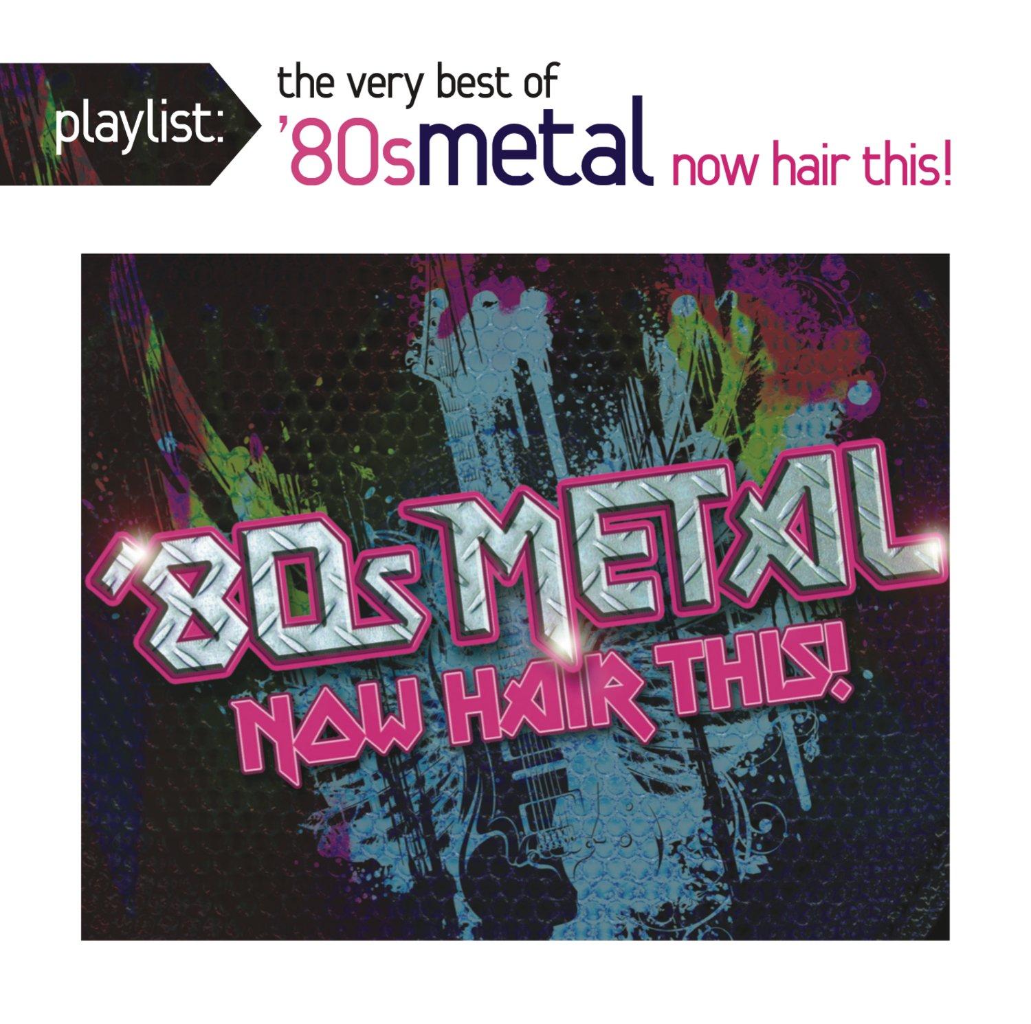 Best ’80s Metal Playlist – Playlist: The Very Best of ’80s Metal: Now Hair This! Review