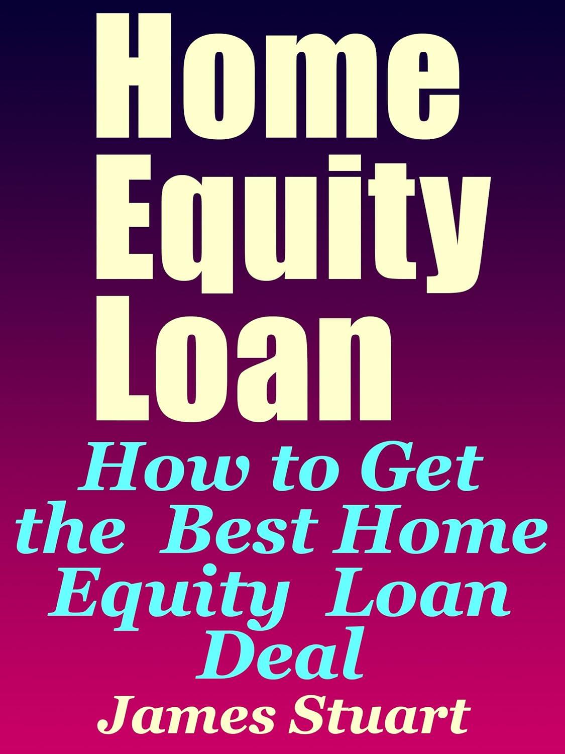 Best Home Equity Loan – How to Get the Best Home Equity Loan Deal Review